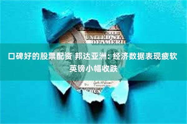 口碑好的股票配资 邦达亚洲: 经济数据表现疲软 英镑小幅收跌