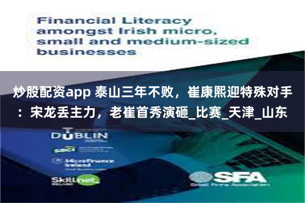 炒股配资app 泰山三年不败，崔康熙迎特殊对手：宋龙丢主力，老崔首秀演砸_比赛_天津_山东